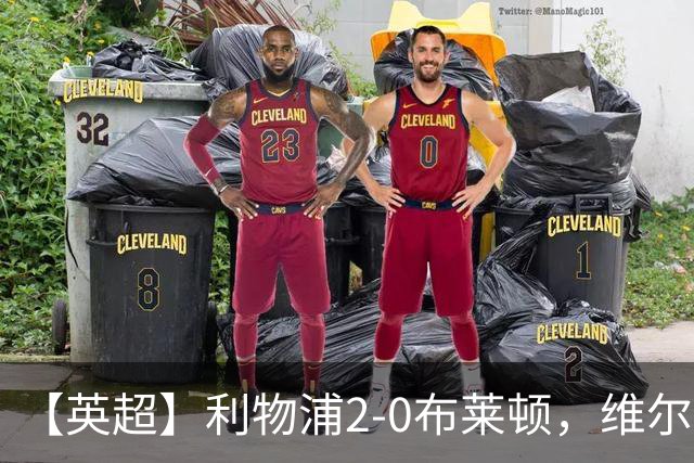 【英超】利物浦2-0布莱顿，维尔茨造乌龙，伊萨克破门