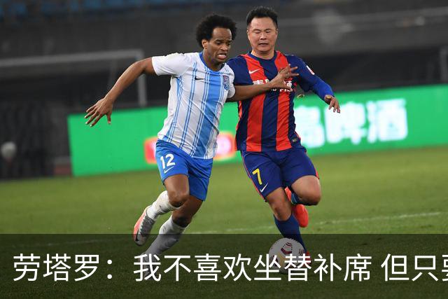 劳塔罗：我不喜欢坐替补席 但只要上场就竭尽全力