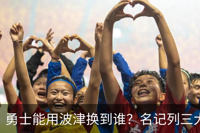 勇士能用波津换到谁？名记列三大潜在下家：特纳或是最合适选择