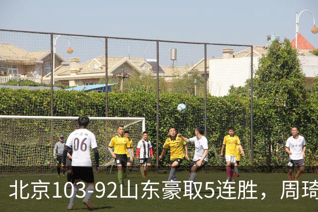 北京103-92山东豪取5连胜，周琦13+13，王岚嵚20+8
