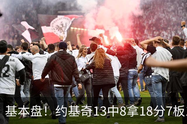 基本盘！约基奇13中8拿18分7板10助3断 正负值+6