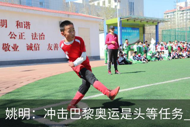 姚明：冲击巴黎奥运是头等任务 亚运4项目冲金