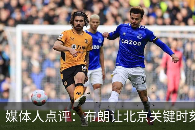 媒体人点评：布朗让北京关键时刻更稳健，山东外援单打差点意思