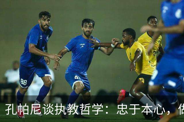 孔帕尼谈执教哲学：忠于本心，做独一无二的主帅