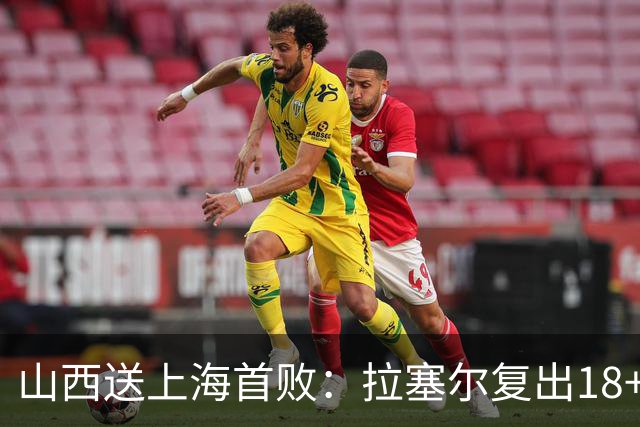 山西送上海首败：拉塞尔复出18+10+5 原帅总三分超王仕鹏历史第5