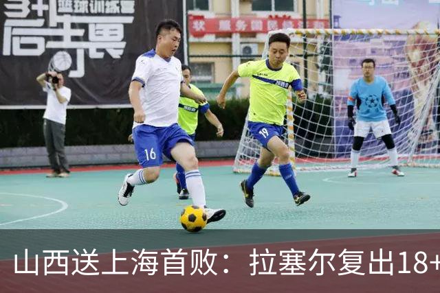 山西送上海首败：拉塞尔复出18+10+5 原帅总三分超王仕鹏历史第5
