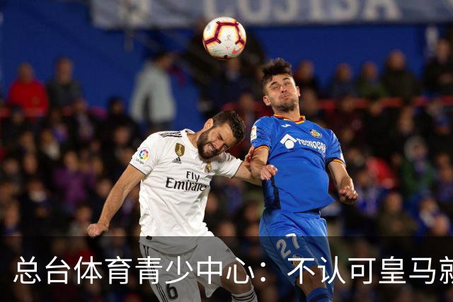 总台体育青少中心：不认可皇马就赫伊森言论的表态