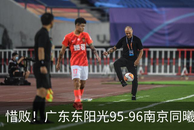 惜败！广东东阳光95-96南京同曦，球员评分：2人满分，4人及格，3人低迷