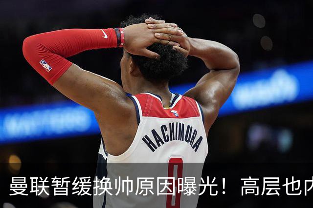 曼联暂缓换帅原因曝光！高层也内斗两巨头争权，孔蒂恐因拉爵爱将无缘执教
