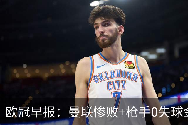 欧冠早报：曼联惨败+枪手0失球金身告破 5队全胜巴黎领跑