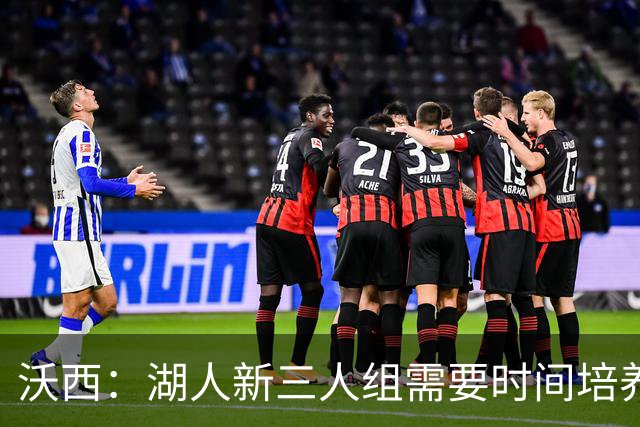 沃西：湖人新三人组需要时间培养默契 但这套组合肯定能够奏效