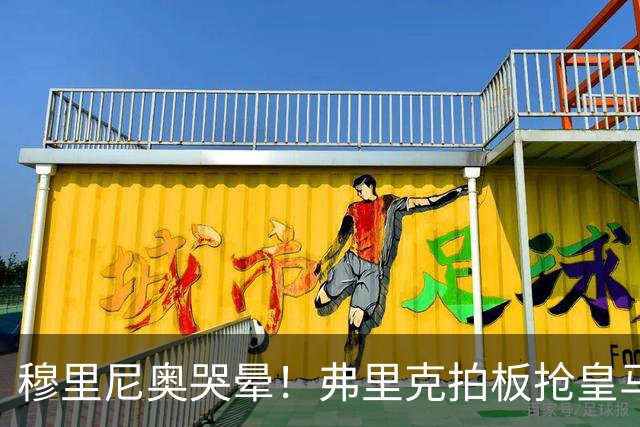 穆里尼奥哭晕！弗里克拍板抢皇马目标！巴萨锁定世界级天才