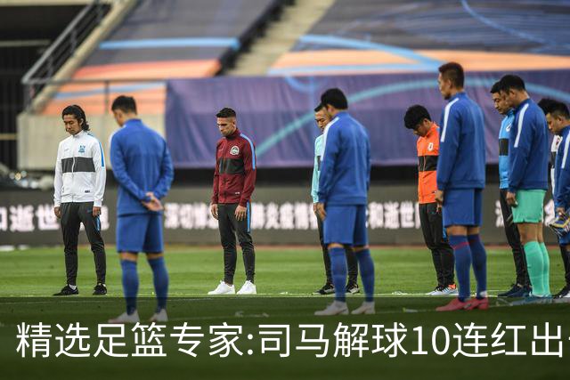 精选足篮专家:司马解球10连红出击足彩 小盼哥9连红