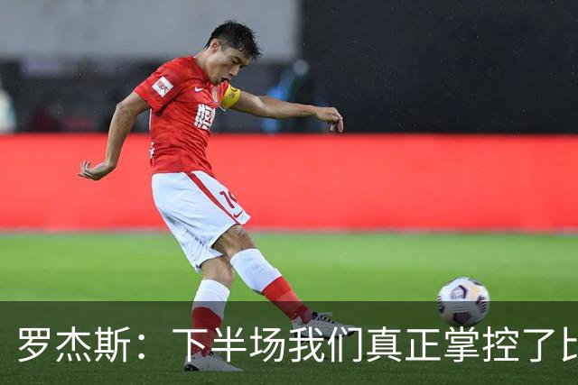 罗杰斯：下半场我们真正掌控了比赛；与帕尔默的竞争是良性的