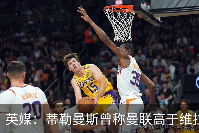 英媒：蒂勒曼斯曾称曼联高于维拉，如今二者欧冠排名差距明显