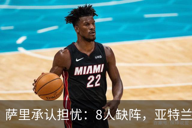 萨里承认担忧：8人缺阵，亚特兰大伤病危机还在加剧