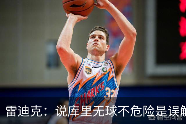 雷迪克：说库里无球不危险是误解，他持球同样危险