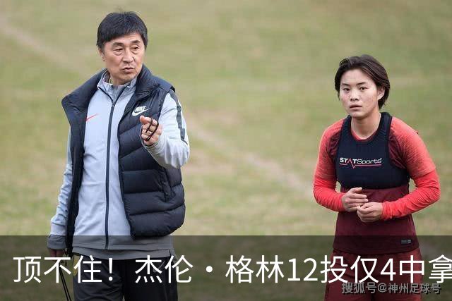 顶不住！杰伦·格林12投仅4中拿10分 正负值-23