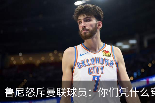 鲁尼怒斥曼联球员：你们凭什么穿这件球衣