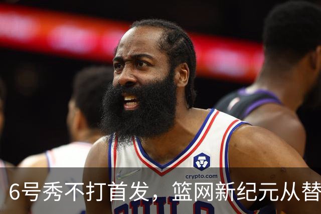 6号秀不打首发，篮网新纪元从替补席开始