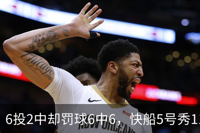 6投2中却罚球6中6，快船5号秀11分4失误难救客场失利