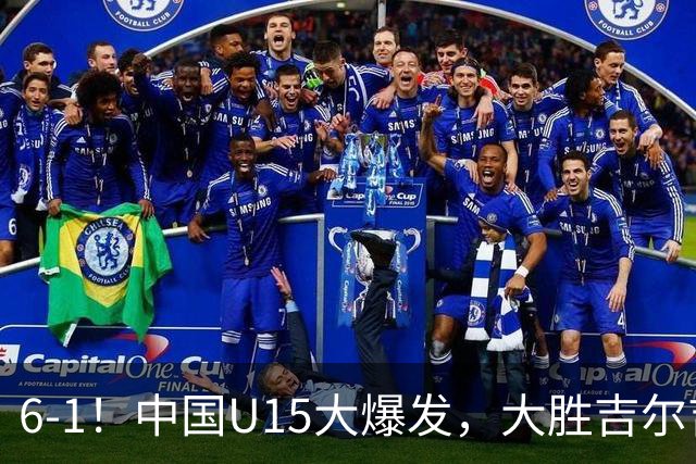 6-1！中国U15大爆发，大胜吉尔吉斯斯坦，有望在排名上突破前50位